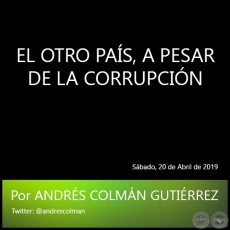 EL OTRO PAS, A PESAR DE LA CORRUPCIN - Por ANDRS COLMN GUTIRREZ - Sbado, 20 de Abril de 2019 